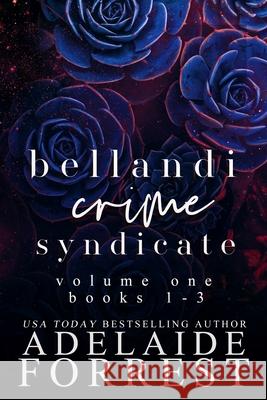 Bellandi Crime Syndicate Volume One: A Dark Mafia Box Set: A Adelaide Forrest 9780578305806