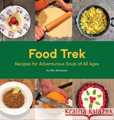Food Trek: Recipes for Adventurous Souls of All Ages Alex Abramson 9780578306308 Vandana Abramson