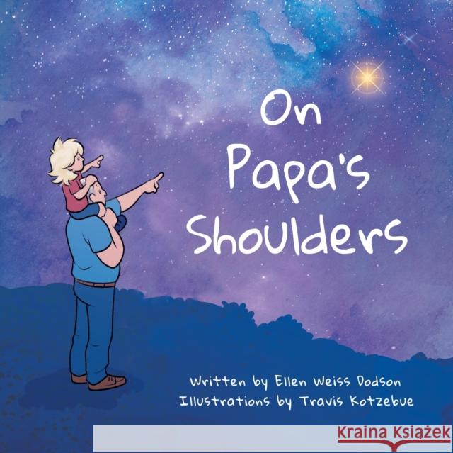 On Papa's Shoulders Ellen Weiss Dodson Travis Kotzebue 9780578306414 Geode to Joy Press