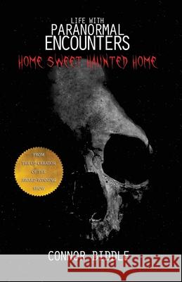 Home Sweet Haunted Home Biddle, Connor 9780578306490 Paranormal Encounters