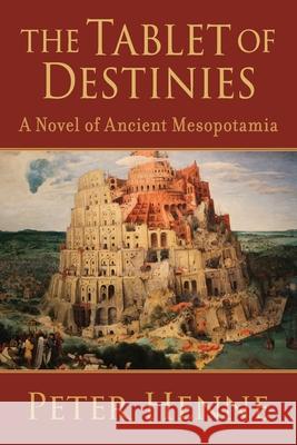 The Tablet of Destinies: A novel of ancient Mesopotamia Peter Henne Lynn Andreozzi 9780578306933 Peter S Henne