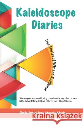 Kaleidoscope Diaries: True Stories of Wit & Resilience Lynn Murphy Mark Kathryn Shelley Joe Fatton 9780578307008