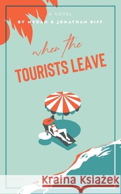 When The Tourists Leave: A True Story of Adventure and Adversity Jonathan Riff 9780578307022 Captains & Cowboys