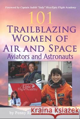 101 Trailblazing Women of Air and Space: Aviators and Astronauts Penny Rafferty Hamilton 9780578307251