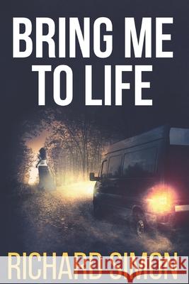 Bring Me to Life Richard Simon 9780578307480