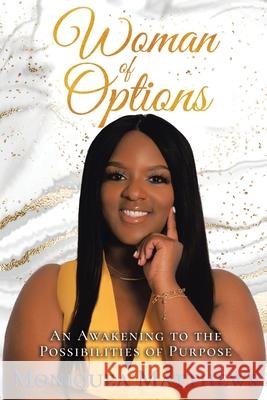 Woman of Options: An Awakening to the Possibilities of Purpose Moniquea Matthews 9780578309323 R. R. Bowker