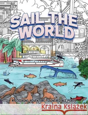 Sail The World: A coloring adventure to incredible ports around the globe Melanie Wilmesher 9780578309880 McW Ventures LLC
