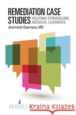 Remediation Case Studies: Helping Struggling Medical Learners Jeannette Guerrasio 9780578310633 Association for Hospital Medical Education