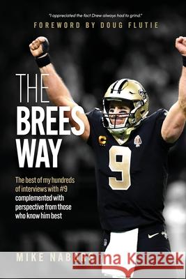 The Brees Way: The best of my hundreds of interviews with #9 complemented with perspective from those who know him best Mike Nabors Doug Flutie 9780578310688 Crttt Publishing