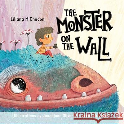 The Monster On The Wall Liliana M Chacon, Juanbjuan Oliver, Elmira Eskandari 9780578310725