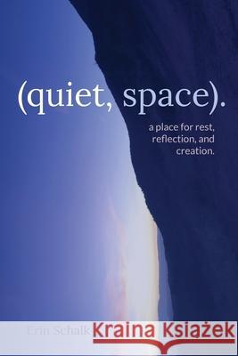(quiet, space).: a place for rest, reflection, and creation. Erin Schalk 9780578311104