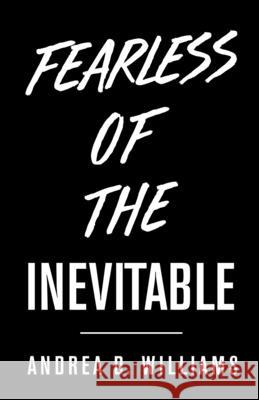 Fearless Of The Inevitable Andrea D 9780578311913
