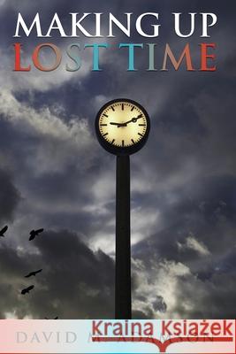 Making Up Lost Time David M. Adamson 9780578312538