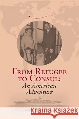 From Refugee to Consul: An American Adventure Helen M Szablya 9780578313511 Szablya Consultants, Inc.