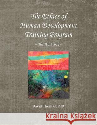 The Ethics of Human Development -- The Workbook David Thomas 9780578314006 Fifty-Six Street Press