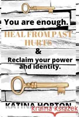 You Are Enough: Heal From Past Hurts & Reclaim Your Power and Identity Katina Horton 9780578314372 Katina Horton-Valley of Grace Ministries