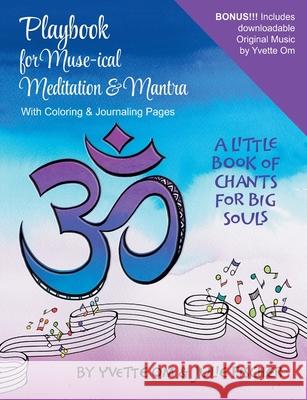 Playbook for Muse-ical Meditation & Mantra: A Little Book of Chants for Big Souls Yvette Om Julie Fischer Joanne Fink 9780578315362 Heavens Earth LLC