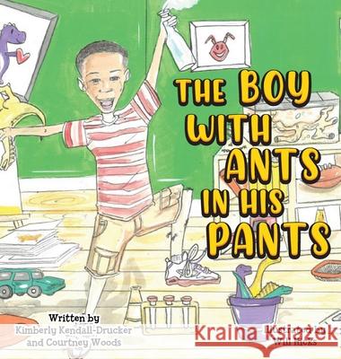 The Boy with Ants in His Pants Kimberly Kendall-Drucker, Courtney D Woods, Hatice Bayramoglu 9780578315560 Just Write Publications