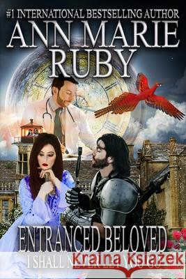 Entranced Beloved: I Shall Never Let You Go Ann Marie Ruby 9780578315904 Ann Marie Ruby