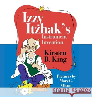 Izzy Itzhak's Instrument Invention Kirsten B King, Mary G Olson 9780578316413