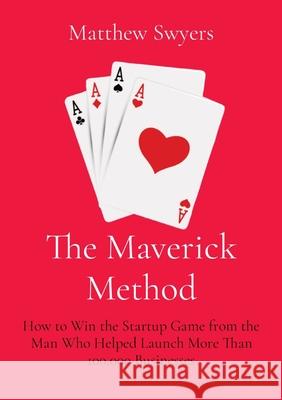 The Maverick Method: How to Win the Startup Game Swyers, Matt 9780578316710 Matthew H Swyers