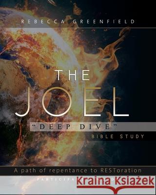The Joel Deep Dive Bible Study: A Path of Repentance to RESToration Participant's Guide Greenfield, Rebecca 9780578317298 Rebecca Greenfield