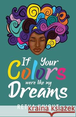 If Your Colors Were Like My Dreams Retha Knight 9780578317519 Burkwood Media