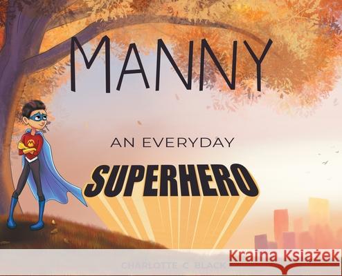 Manny: An Everyday Superhero Charlotte C. Black 9780578318592 Charlotte C Black