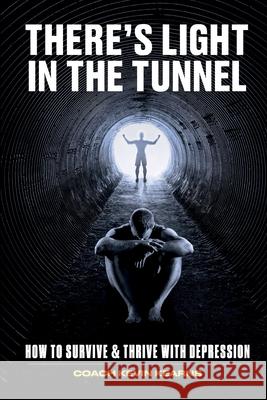 There's Light In The Tunnel: How To Survive And Thrive With Depression Kevin John Kearns 9780578319384 Bowker.com