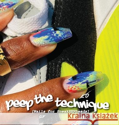 Peep The Technique: Nails for SneakHERheads Robin R. Yancey 9780578322643 Nail Art Snob Company