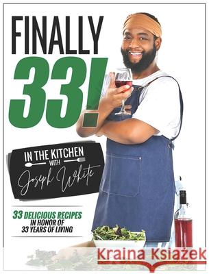 Finally 33! In the Kitchen with Joseph White White, Chef Joseph 9780578323763