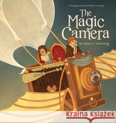 The Magic Camera Marjory L. Armstrong Thomas R. Armstrong Eloise R. Leibnitz-Armstrong 9780578324609 John M. Armstrong