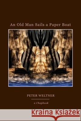 An Old Man Sails a Paper Boat Peter Weltner 9780578324753