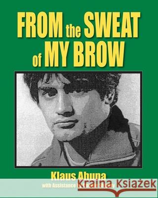 From the Sweat of My Brow Klaus Ahuna 9780578325194 Klaus George Ahuna