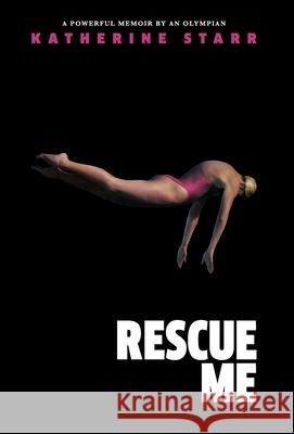 Rescue Me: A Powerful Memoir by an Olympian Katherine Starr 9780578325361 Katherine Starr