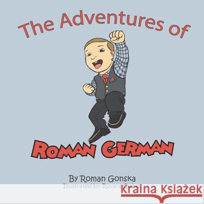 The Adventures of Roman German Roman Gonska John Gonska Rosana Quiroz 9780578325514 Roman German LLC