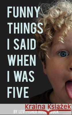 Funny Things I Said When I Was Five Levi Roggenbuck 9780578325767 KR Publishing