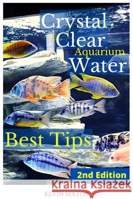 Crystal Clear Aquarium Water: The Easiest, Fastest and Cheapest way to achieve Crystal Clear Water Kevin C. Matos 9780578326139 Kaveman Aquatics, Inc.