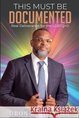 This Must Be Documented: Real Deliverance for the LGBTQ+D Deon K Williams 9780578326177 Deon K Williams