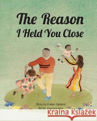 The Reason I Held You Close Evelyn E. Garland Jillian Harvey Youngju Kim 9780578326252