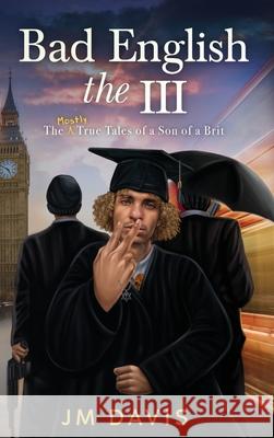 Bad English the III: The Mostly True Tales of a Son of a Brit Jm Davis 9780578326405 Bad English Novels