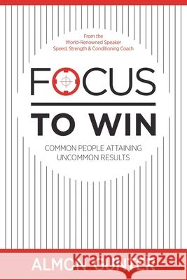 Focus To Win Almon W. Gunter 9780578326481 Almon Gunter Motivates Inc