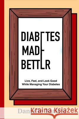 Diabetes Made Better Danielle M. Batiste 9780578326504