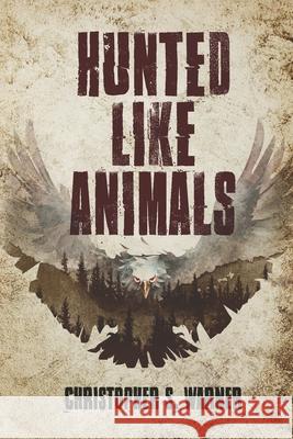 Hunted Like Animals Christopher S Warner, Karl Keelser, Dirk Warner 9780578326535