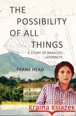 The Possibility of All Things: A Story of Parallel Journeys Frank Head 9780578326658 Frank Head