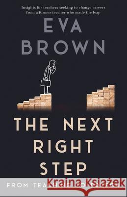 The Next Right Step: From Teaching to EdTech Eva Brown 9780578327693 Eva Brown