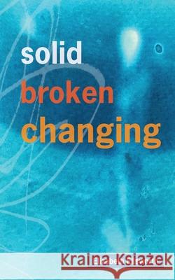 Solid, Broken, Changing Elizabeth A. Ellsworth 9780578328478