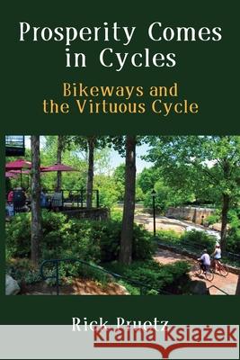 Prosperity Comes in Cycles: Bikeways and the Virtuous Cycle Rick Pruetz 9780578328638 Arje