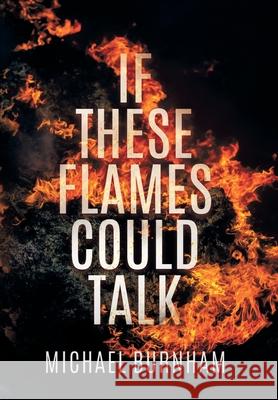 If These Flames Could Talk Michael Burnham 9780578329222 Michael Burnham