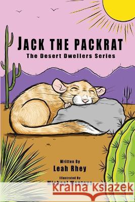 Jack the Packrat: The Desert Dwellers Series Michael Montoya Leah Rhey 9780578330020